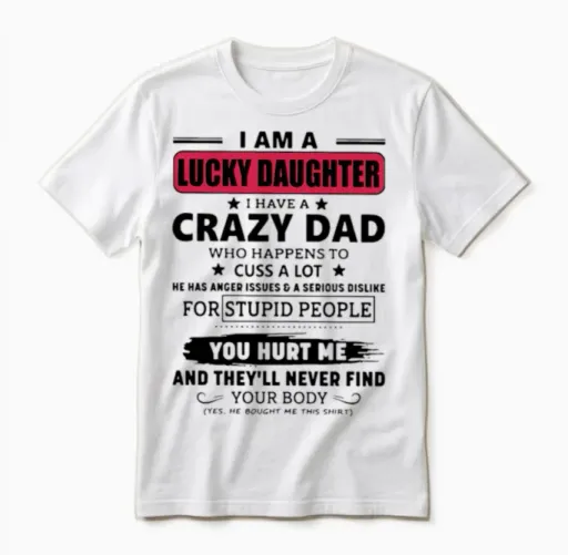 I Am a Lucky Daughter I Have a Crazy Dad Who Happe Unisex T-Shirt in White
