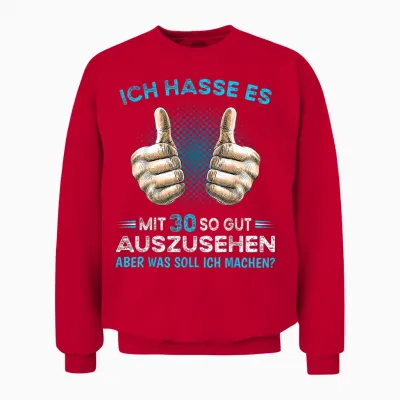 Ich Hasse Es Mit 30 So Gut Aussehen Was Soll Ich Machen? T-Shirt, Black Unisex Sweatshirt - Red