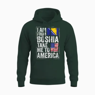 I Am from Bosnia Take Me to America Bosnien Herzegowina Unisex Hoodie - Forest