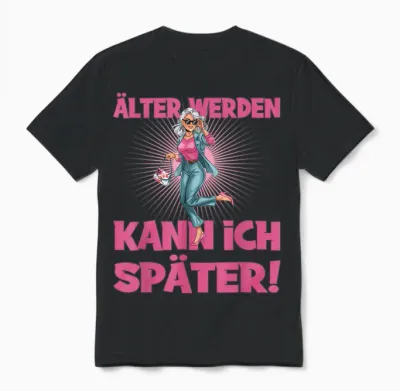 älter Werden Kann Ich Später Attitude Unisex T-Shirt - Black