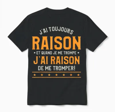 Je Ai Toujours Rison Et Quand Je Me Trompe T-Shirt, Black, S Unisex T-Shirt - Black