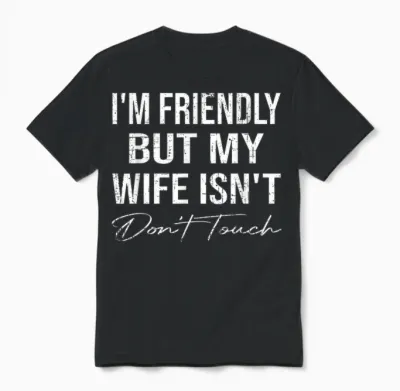 I'm Friendly but My Wife Isn't Don't Touch Funny Husband Unisex T-Shirt - Black