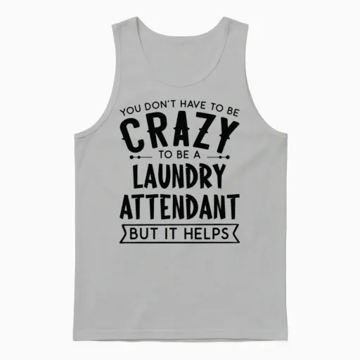 You Don't Have to Be a Crazy Laundry Attendant Unisex Tank Top in Ash