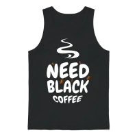 Need Black Coffee - Humor T-Shirt, Funny T-Shirt,r Unisex Tank Top - Black – 1