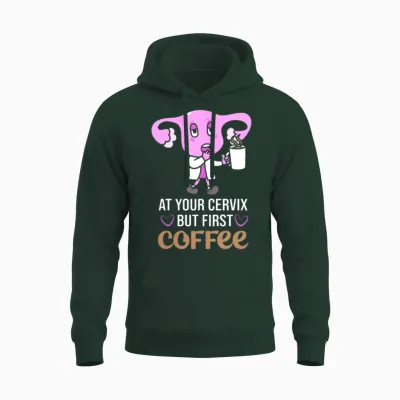 At Your Cervix L and D Nurse Coffee Lover Obgyn Unisex Hoodie - Forest
