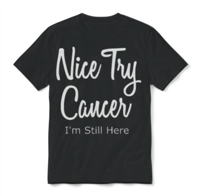 Nice Try Cancer I'm Still Here Unisex T-Shirt - Black