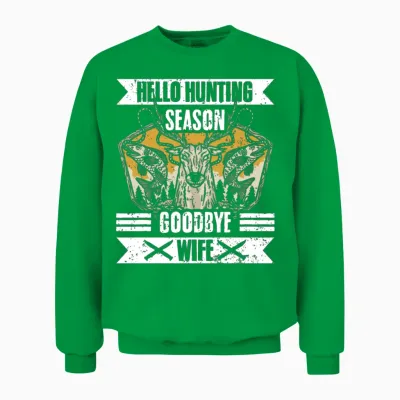 Hello Hunting Season Goodbye Wife Funny Hunting Unisex Sweatshirt - Irish Green
