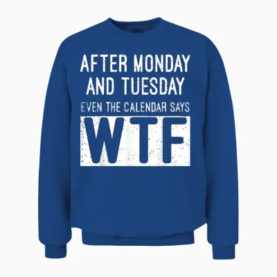 After Monday and Tuesday Even the Calendar Says Wtf Unisex Sweatshirt - Royal