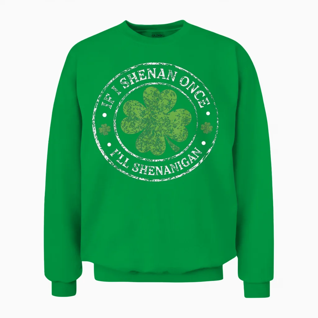 St Patricks Day if I Shenan Once I'll Shenanigan Funny Unisex Sweatshirt in Irish Green