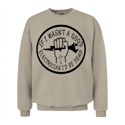 If I Wasn't a Good Electrician I'd Be Dead Unisex Sweatshirt - Sand