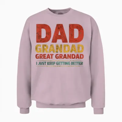 Dad Grandad Great Grandad I Just Keep Getting Better Unisex Sweatshirt - Light Pink