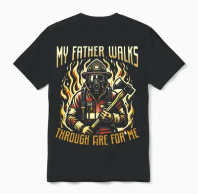 My Father Walks Through Fire for Me Firefighter Unisex T-Shirt - Black