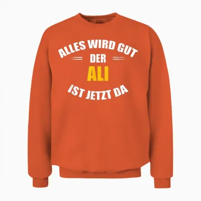 Vorname Ali - Alles Wird Gut, Der Ali Ist Jetzt Da! Unisex Sweatshirt - Orange