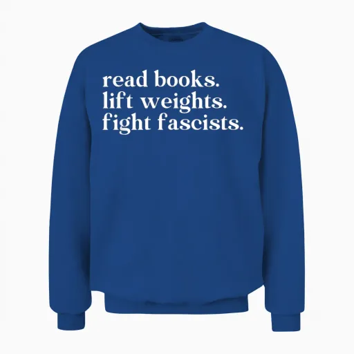 Read Books Lift Weights Fight Fascists Unisex Sweatshirt - Royal