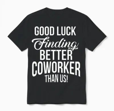 Good Luck Finding Better Co Worker Than Us Funny Unisex T-Shirt - Black