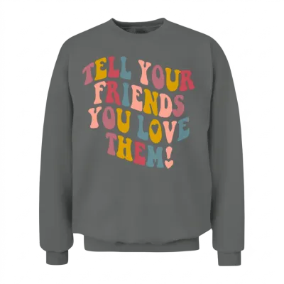 Tell Your Friends That You Love Them Gift Unisex Sweatshirt - Graphite Heather