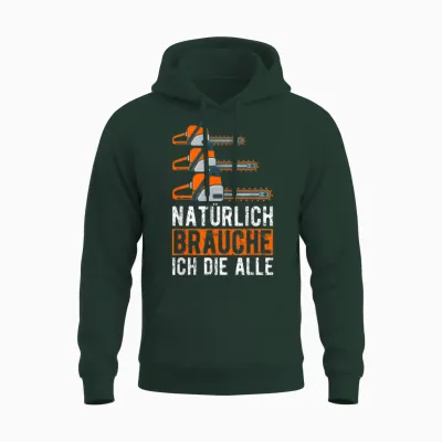 Natürlich Brauche Ich Die Alle Motorsäge Holzfäller Unisex Hoodie - Forest