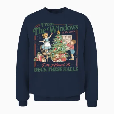 From the Windows to the Walls I'm About to Deck These Halls Unisex Sweatshirt - Navy