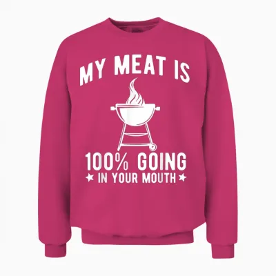 My Meat Is 100% Going in Your Mouth Funny Bbq Grilling Unisex Sweatshirt - Heliconia