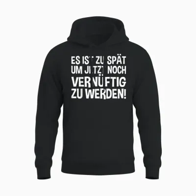 Lustiges - Es Ist Zu Spät Um Jetzt Noch Vernünftig Zu Werden Unisex Hoodie - Black