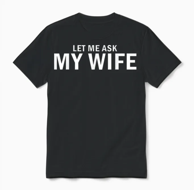 Let Me Ask My Wife She Said No Funny Husband Unisex T-Shirt in Black