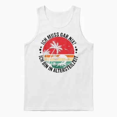 Ich Muss Gar Nix! Ich Bin in Altersteilzeit Rentner Urlaub Unisex Tank Top - White