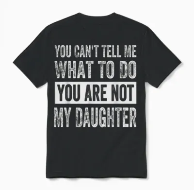 You Can't Tell Me What to Do You Are Not My Daughter Unisex T-Shirt - Black