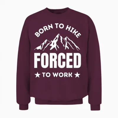 Born to Hike Forced to Work Hiking Lover Unisex Sweatshirt - Maroon