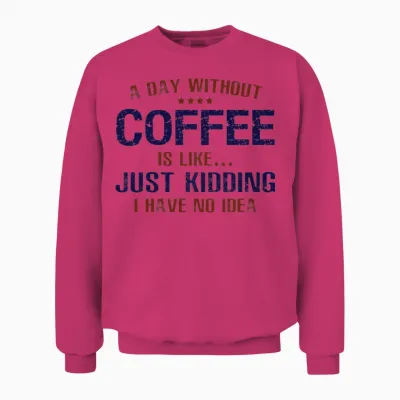 A Day Without Coffee Funny Unisex Sweatshirt - Heliconia