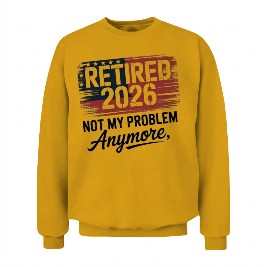 Retired 2026 Not My Problem Anymore Retirement 26 Unisex Sweatshirt - Gold
