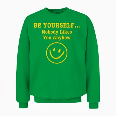 Be Yourself Nobody Likes You Anyhow Unisex Sweatshirt - Irish Green