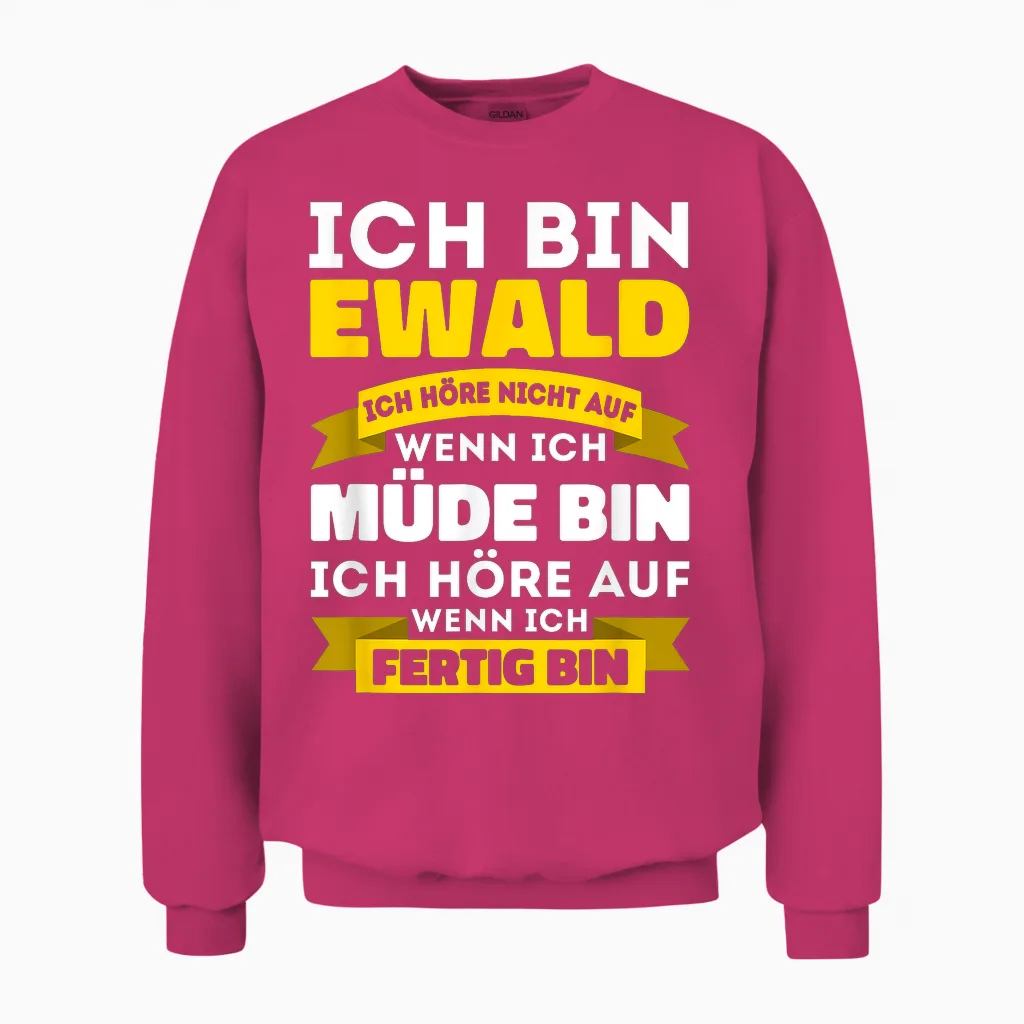 Ich Bin Ewald Ich Höre Nicht Auf Wenn Ich Müde Bin - Ewald Unisex Sweatshirt in Heliconia