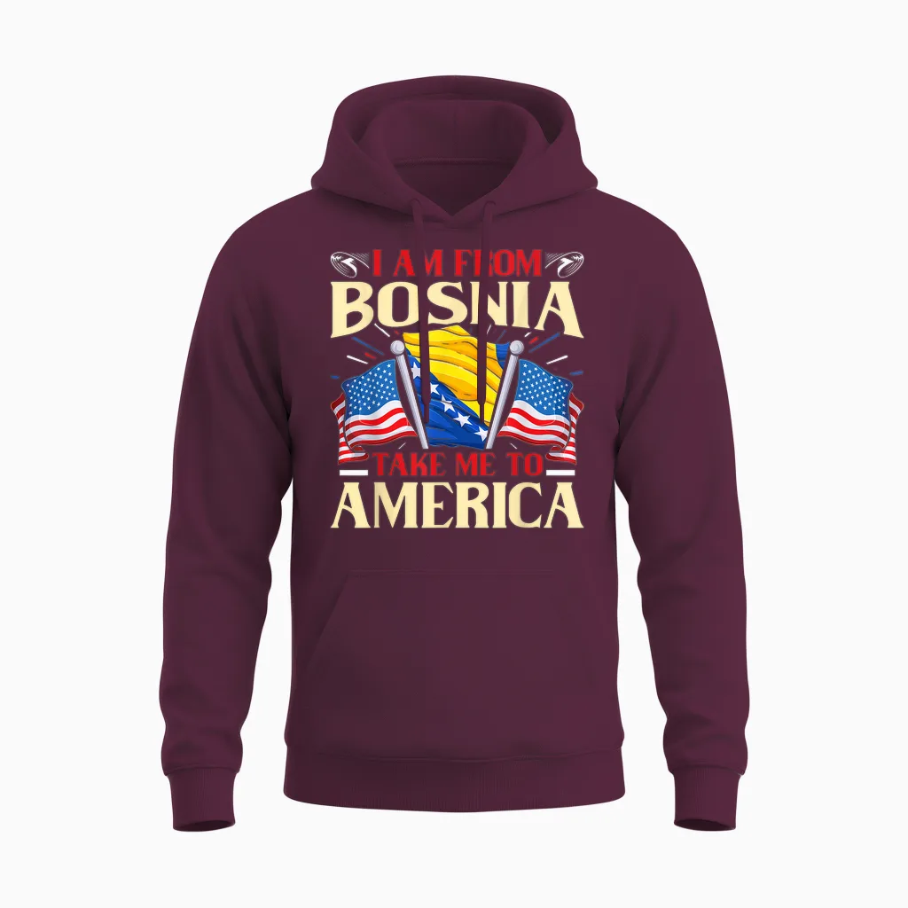 I Am from Bosnia Take Me to America - Bosnien Herzegowina Unisex Hoodie in Maroon