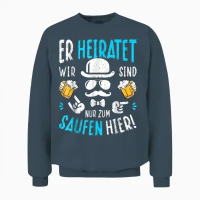 Er Heiratet Wir Sind Nur Zum Saufen Hier! Jga Polterabend Unisex Sweatshirt - Dark Heather