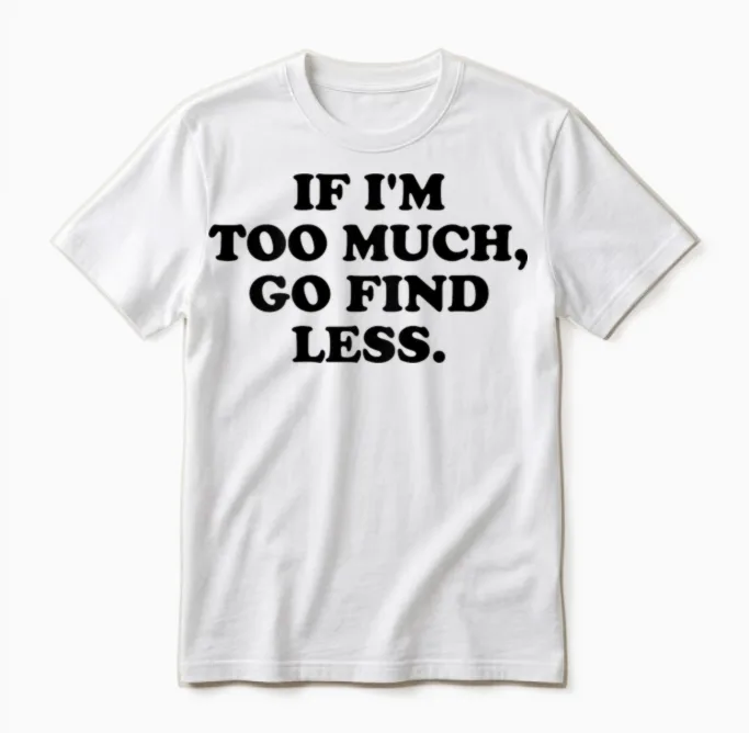 If I'm Too Much, Go Find Less X Valentine's Day Selflove. Back T-Shirt, White Unisex T-Shirt in White