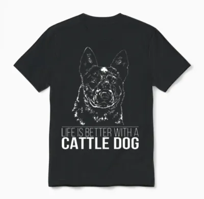 Cattle Dog Life Is Better Dog Saying Unisex T-Shirt - Black