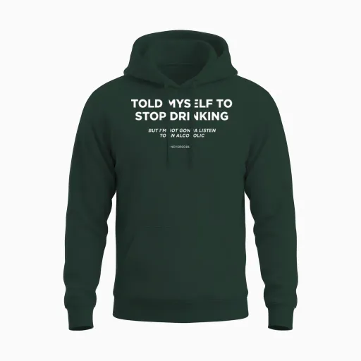 Told Myself to Stop Drinking. but I'm Not Gonna Listen. Back Unisex Hoodie in Forest