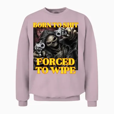 Born to Shit Forced to Wipe Cool Funny Skelett Meme Unisex Sweatshirt - Light Pink