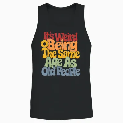 It's Weird Being the Same Age as Old People T-Shirt, Black Unisex Tank Top - Black