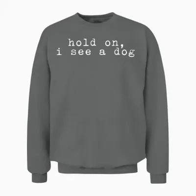 Hold on I See a Dog - Funny Dog - Dog Lover - Dog Unisex Sweatshirt - Graphite Heather