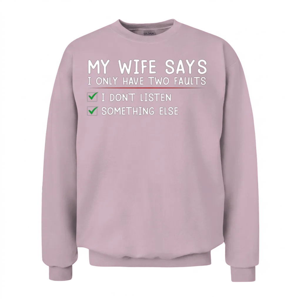 My Wife Says I Only Have Two Faults Funny Husband Unisex Sweatshirt - Light Pink