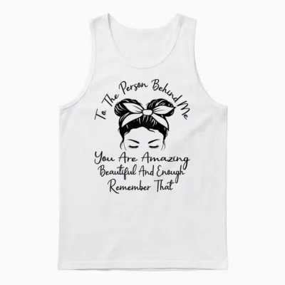Für Die Person Hinter Mir Bist Du Unglaublich Schön Und Genug Unisex Tank Top - White