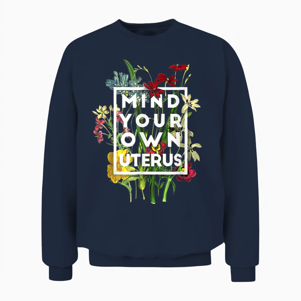 My Body Choice Mind Your Own Uterus Shirt Floral My Uterus Unisex Sweatshirt in Navy
