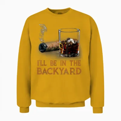 I'll Be in the Backyard Funny Cigar and Bourbon Lovers Unisex Sweatshirt - Gold