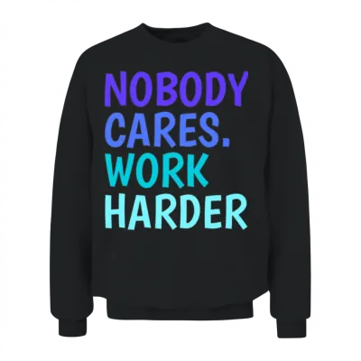 Nobody Cares. Work Harder. | Motivational Quotes Unisex Sweatshirt - Black