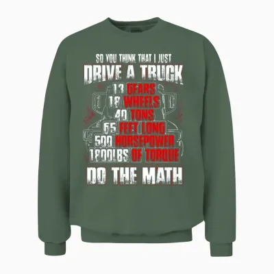 Truck Driver - So You Think That I Just Drive Unisex Sweatshirt - Military Green