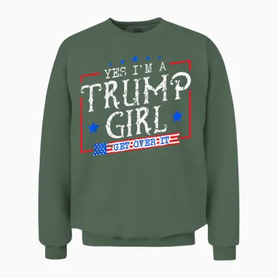 Yes I'm a Trump Girl Get Over It Gifts for Trump Supporter Unisex Sweatshirt - Military Green