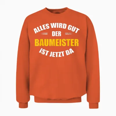 Alles Wird Gut, Der Baumeister Ist Jetzt Da! Unisex Sweatshirt - Orange