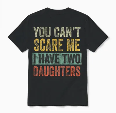 You Can't Scare Me I Have Two Daughters, Funny Dad Father Unisex T-Shirt - Black