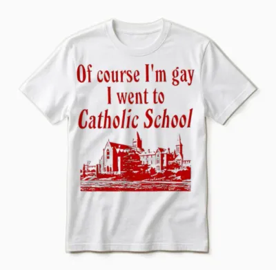Funny of Course I'm Gay I Went to Catholic School T-Shirt, White, S Unisex T-Shirt - White